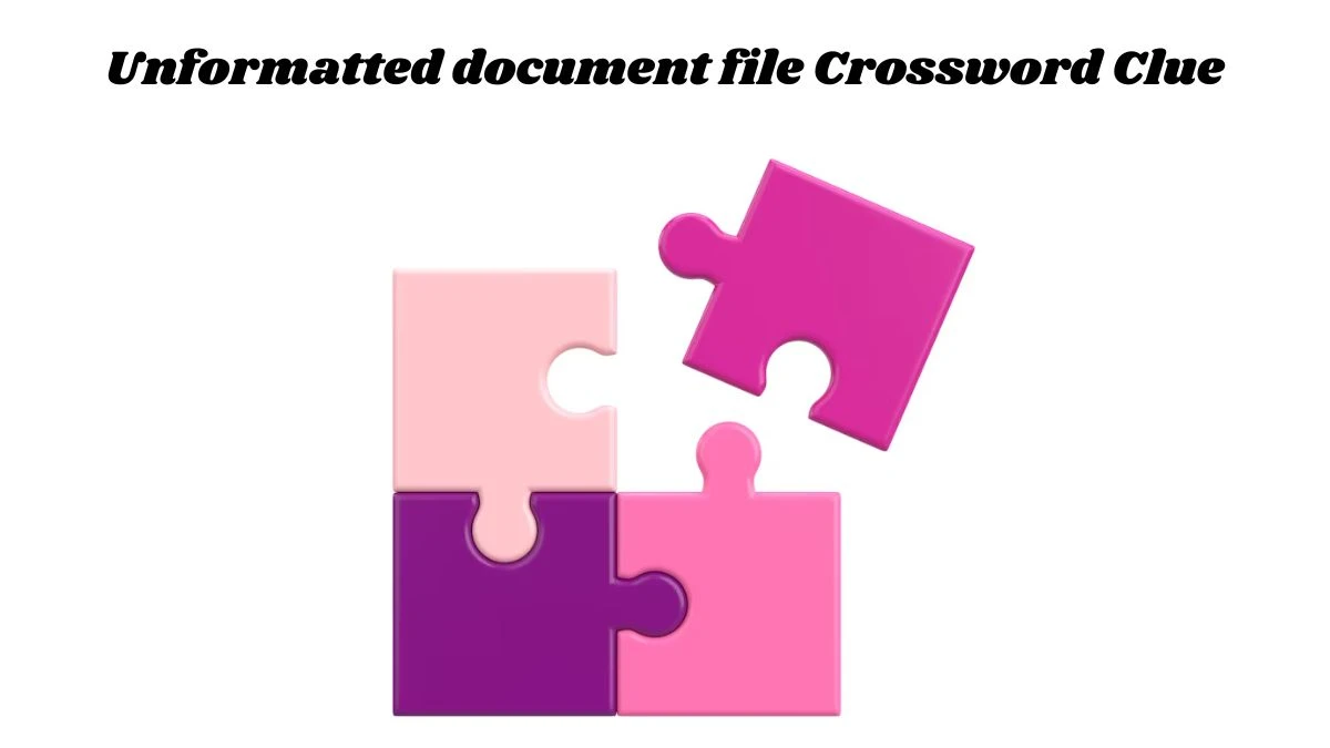 Unformatted document file Crossword Clue