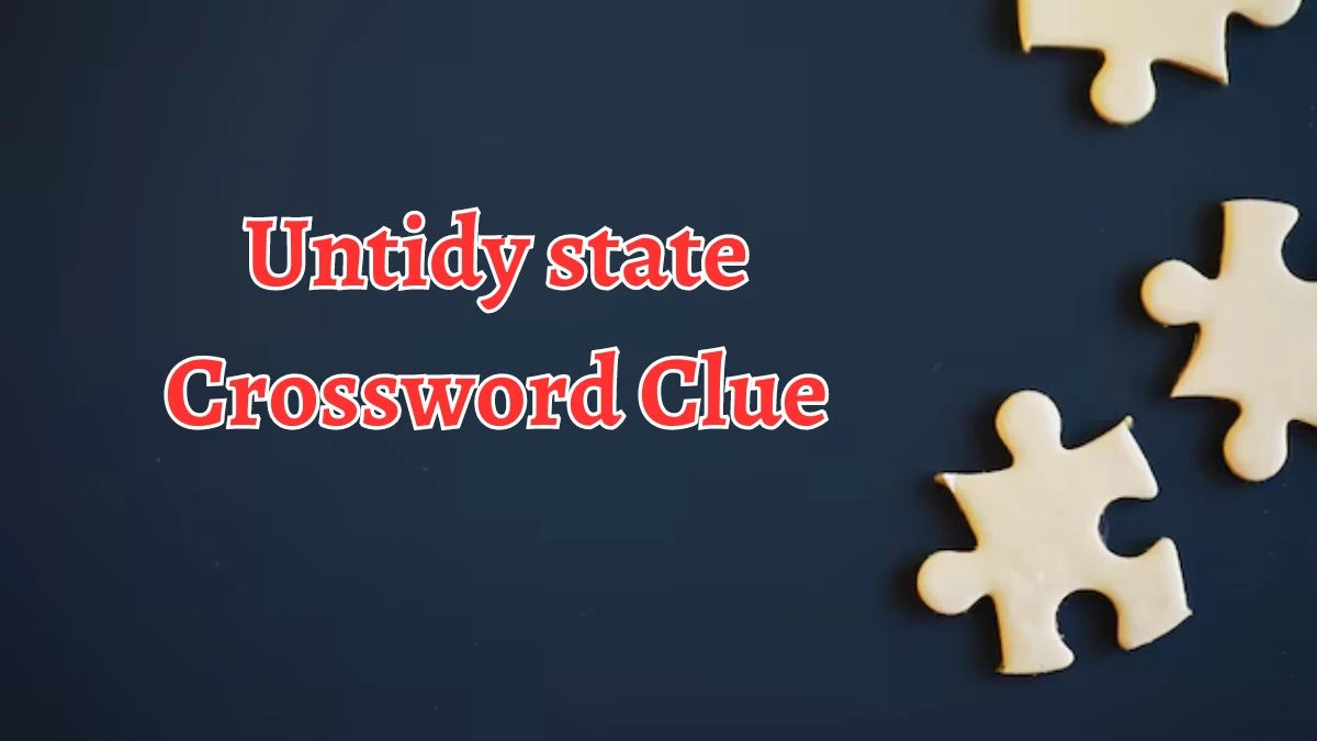 Untidy state Crossword Clue