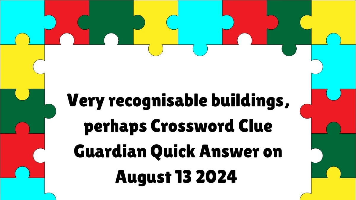 ​Very recognisable buildings, perhaps Crossword Clue