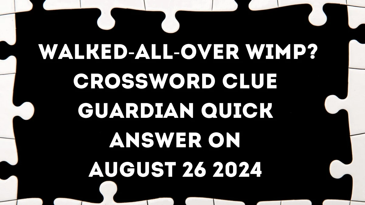 ​Walked-all-over wimp? Crossword