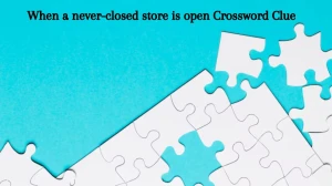 When a never-closed store is open Crossword Clue