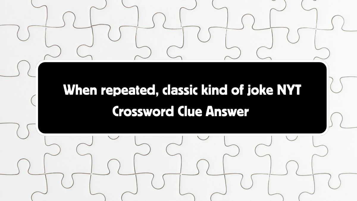 When repeated, classic kind of joke NYT Crossword Clue