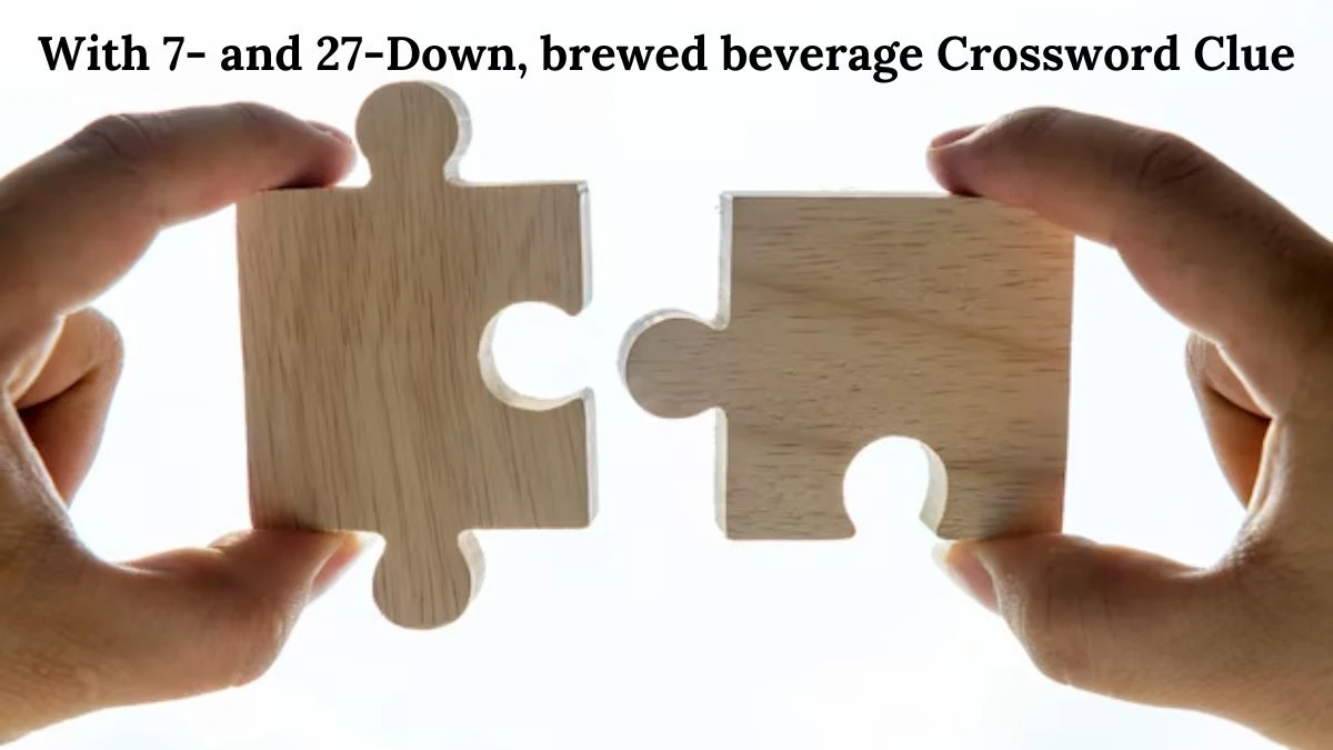 With 7- and 27-Down, brewed beverage Crossword Clue