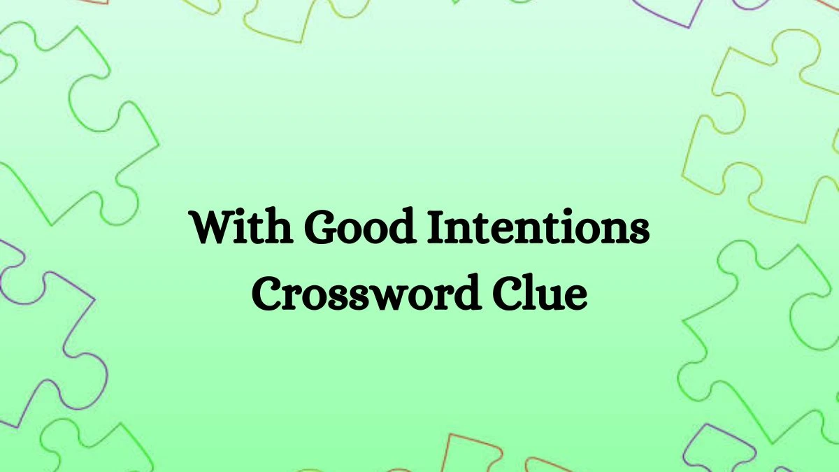 With Good Intentions Crossword Clue 9 Letters