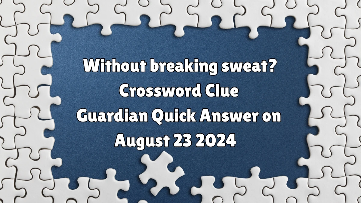 ​Without breaking sweat? Crossword Clue