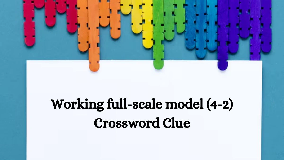 Working full-scale model (4-2) Crossword Clue 6 Letters