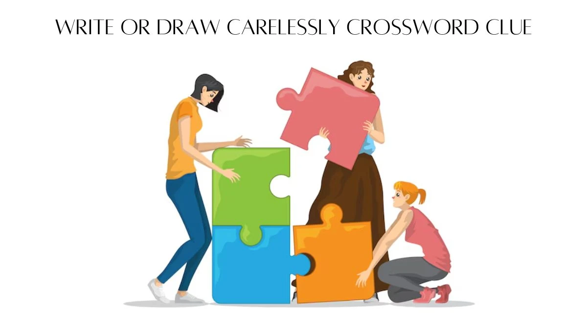 Write or draw carelessly Crossword Clue 8 Letters