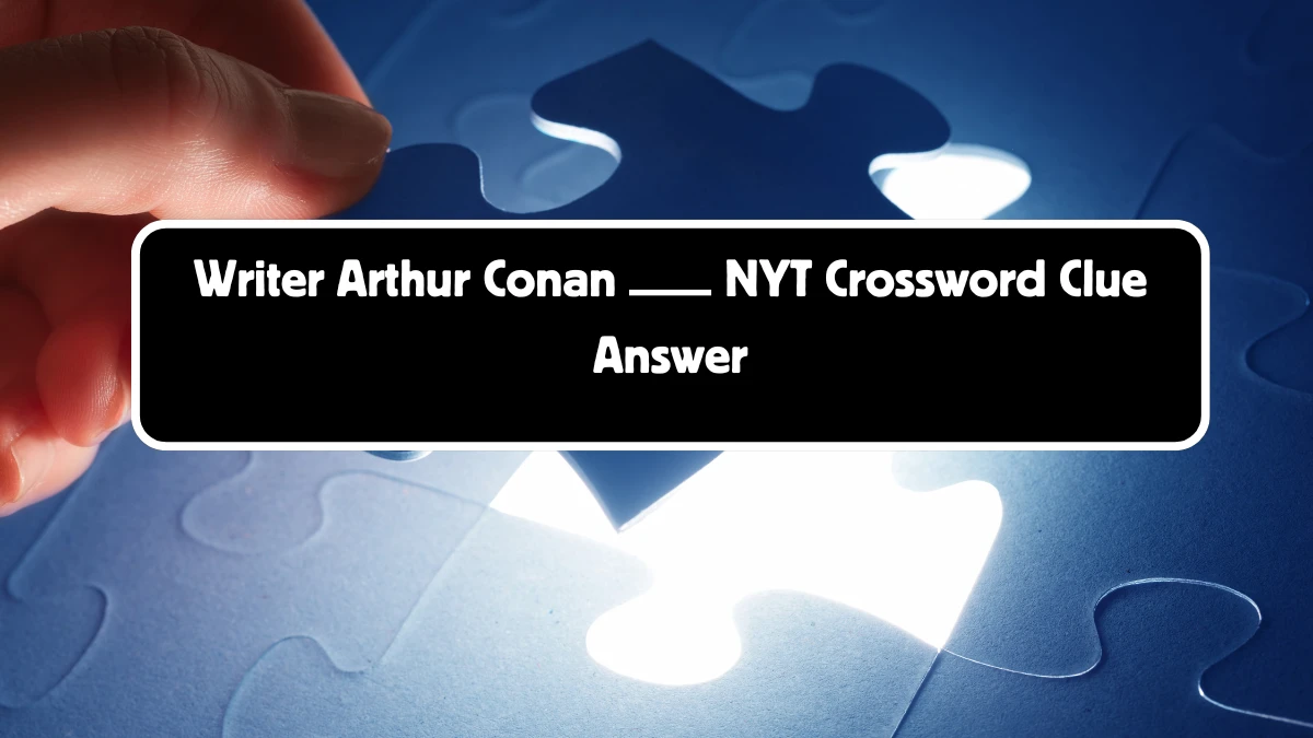 Writer Arthur Conan ___ NYT