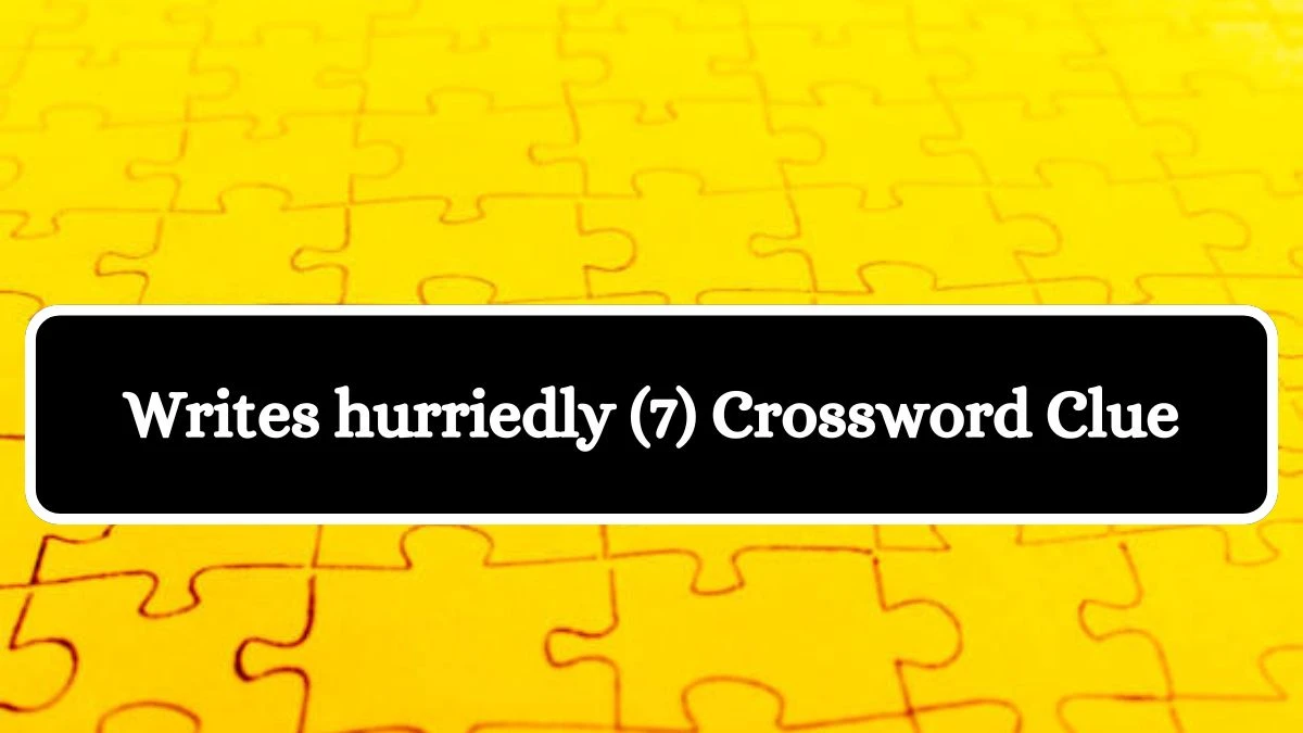 Writes hurriedly (7) Crossword Clue