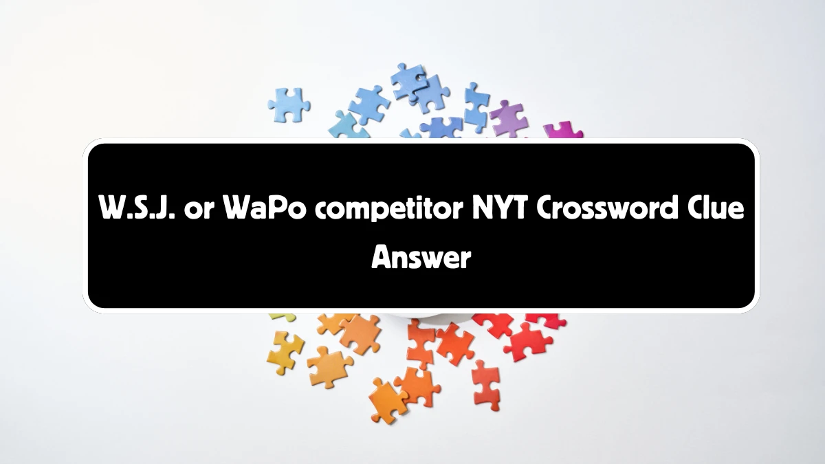 W.S.J. or WaPo competitor NYT Crossword Clue 3 Letters