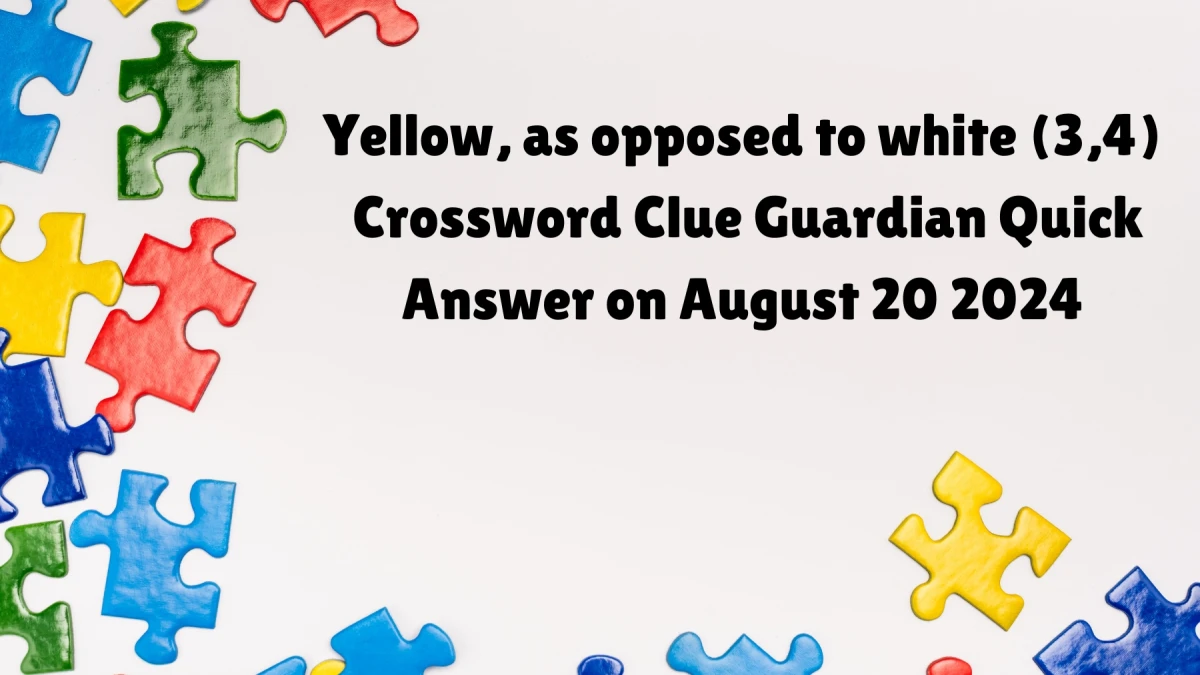 Guardian Quick ​Yellow, as opposed to white (3,4)​ Crossword Clue