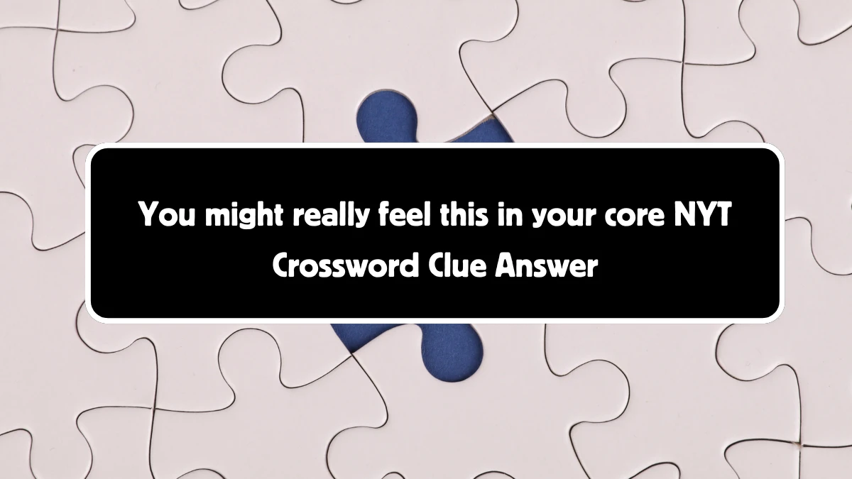 You might really feel this in your core NYT Crossword Clue 5 Letters