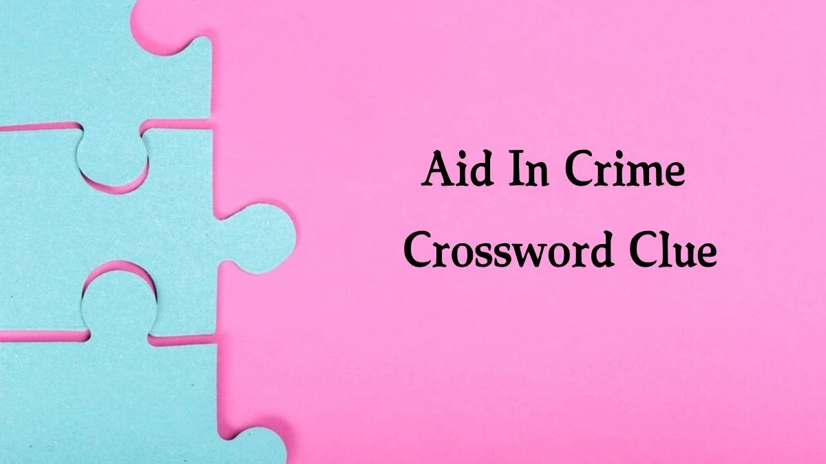 Aid In Crime Crossword Clue