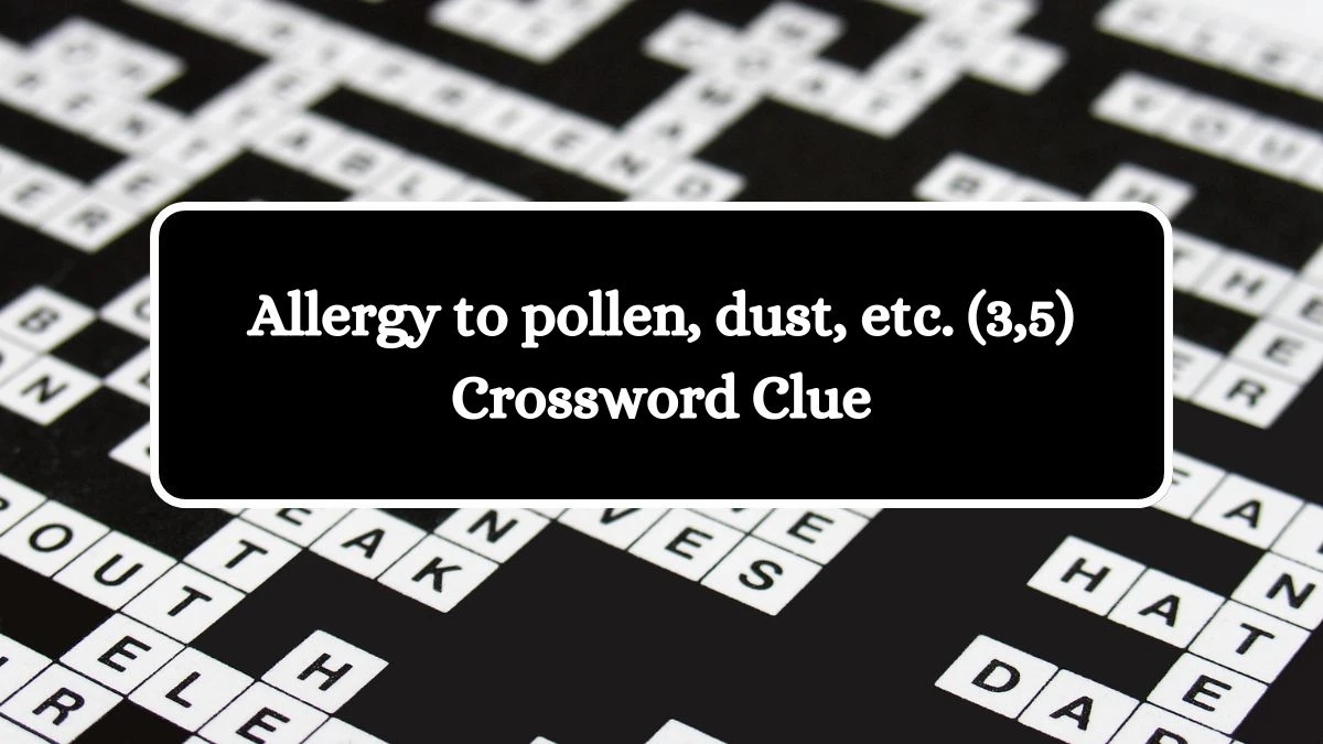 Allergy to pollen, dust, etc. (3,5) Crossword Clue