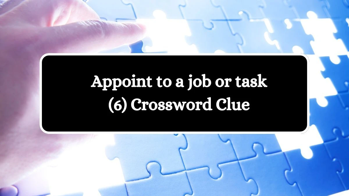 Appoint to a job or task (6) Crossword Clue