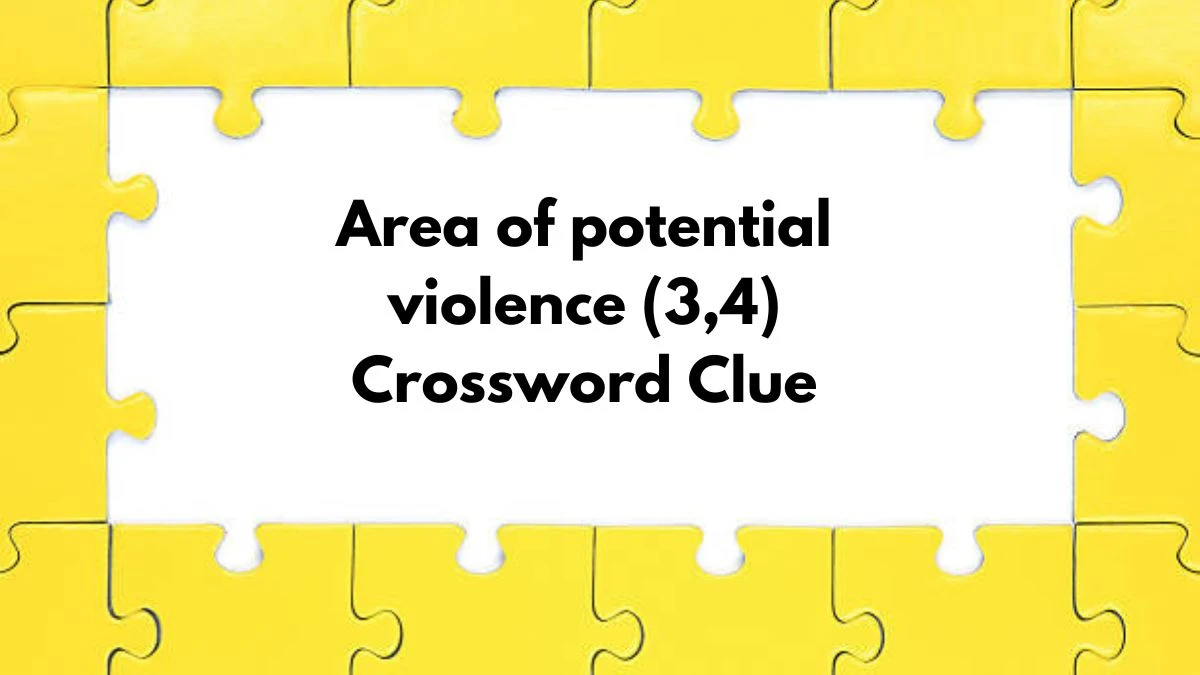 Area of potential violence (3,4) Crossword Clue 7 Letters