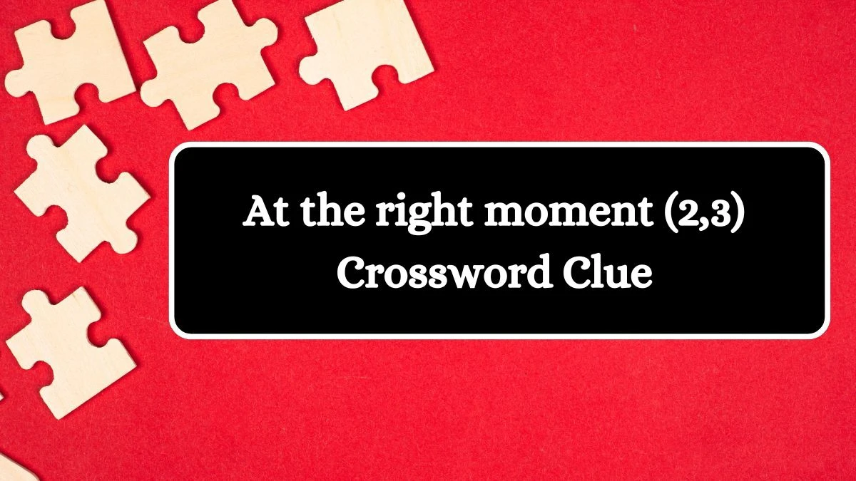 At the right moment (2,3) Crossword Clue 5 Letters