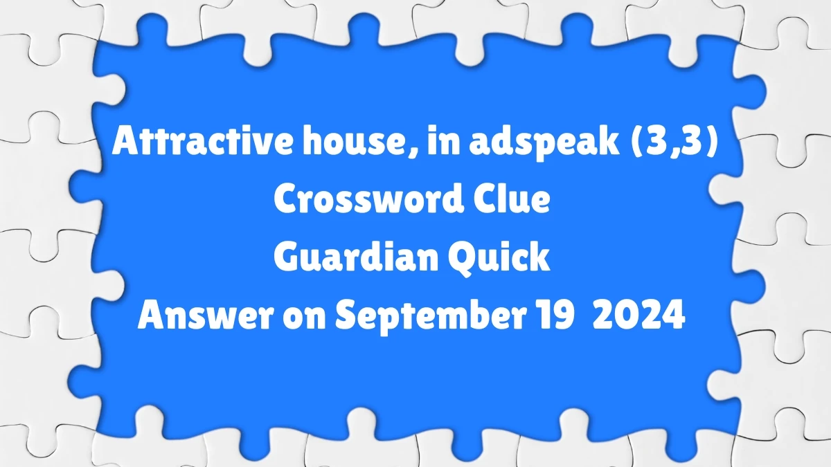 ​Attractive house, in adspeak (3,3)​ Crossword Clue