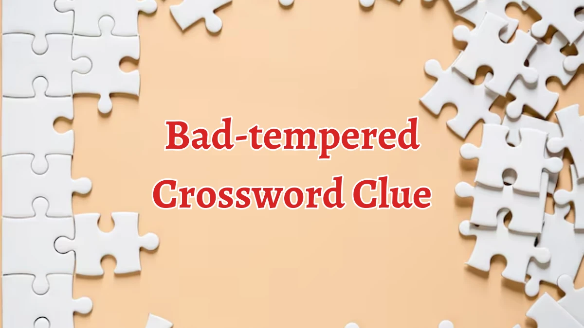 Bad-tempered Crossword Clue