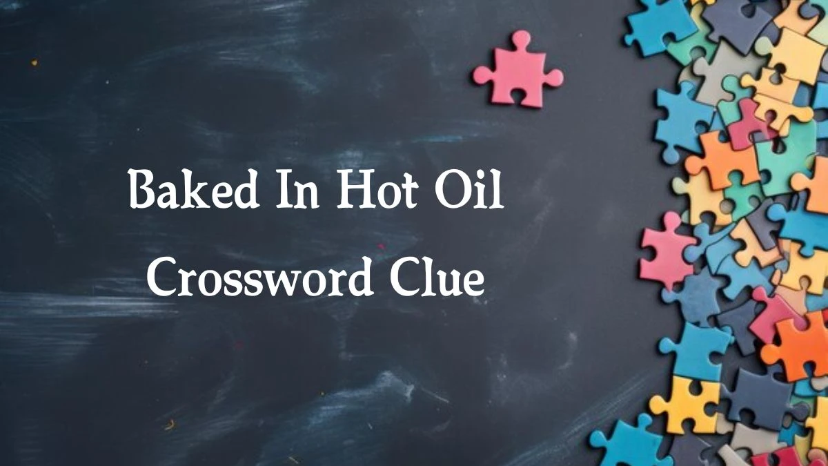 Baked In Hot Oil Crossword Clue 7 Letters