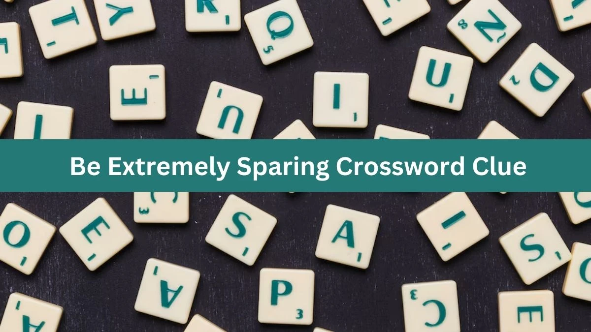 Be Extremely Sparing Crossword Clue