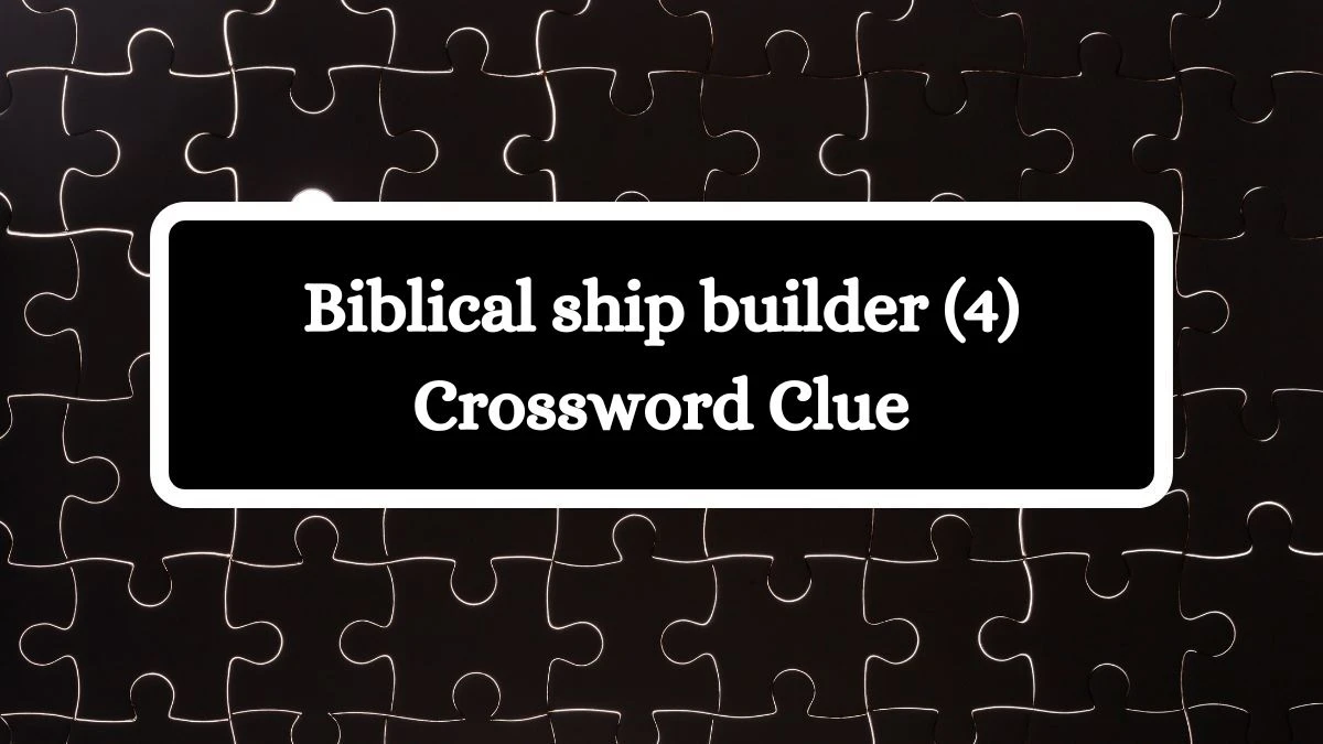 Biblical ship builder (4) Crossword Clue