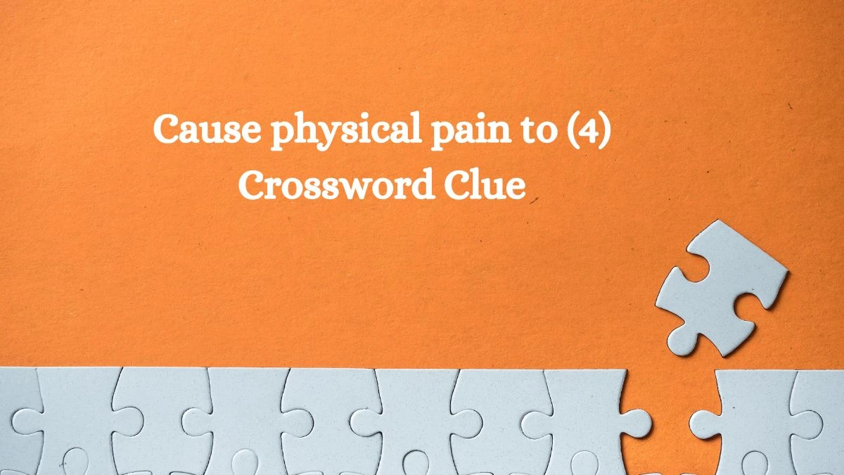 Cause physical pain to (4) Crossword Clue