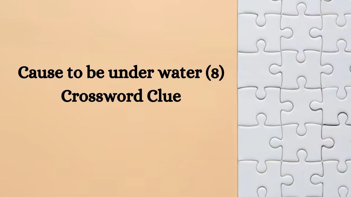 Cause to be under water (8) Crossword Clue 8 Letters