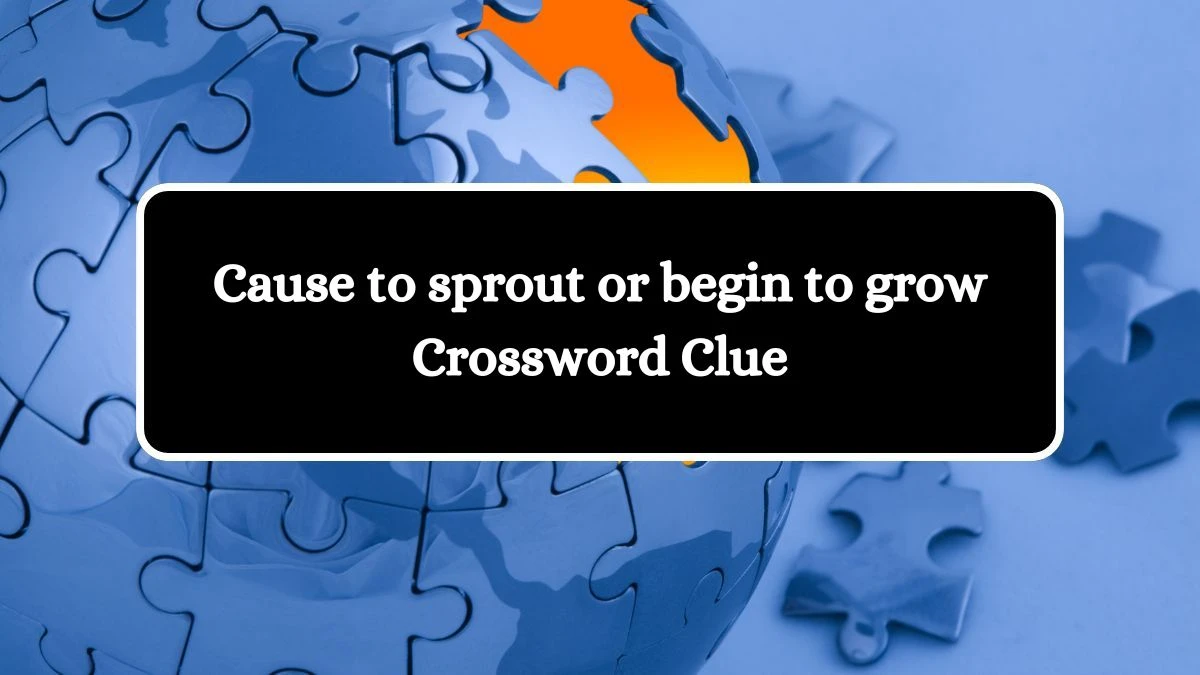 Cause to sprout or begin to grow Crossword Clue