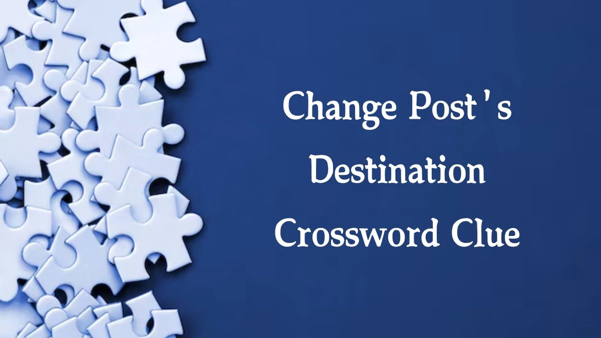 Change Post's Destination Crossword Clue 9 Letters