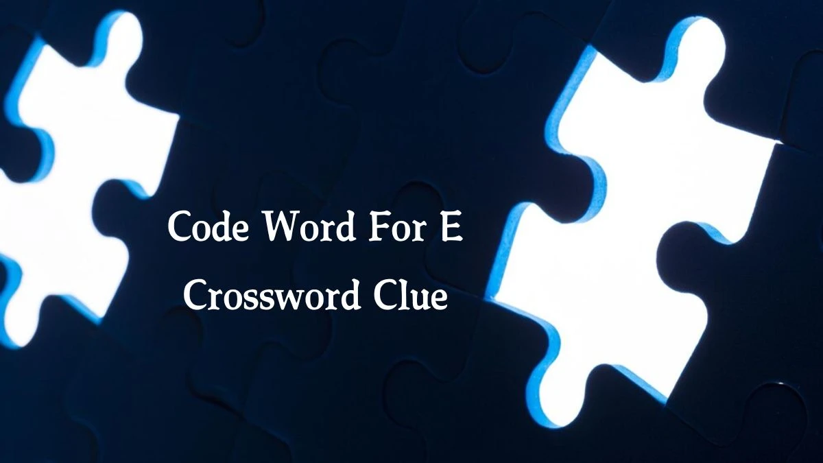 Code Word For E Crossword Clue 4 Letters