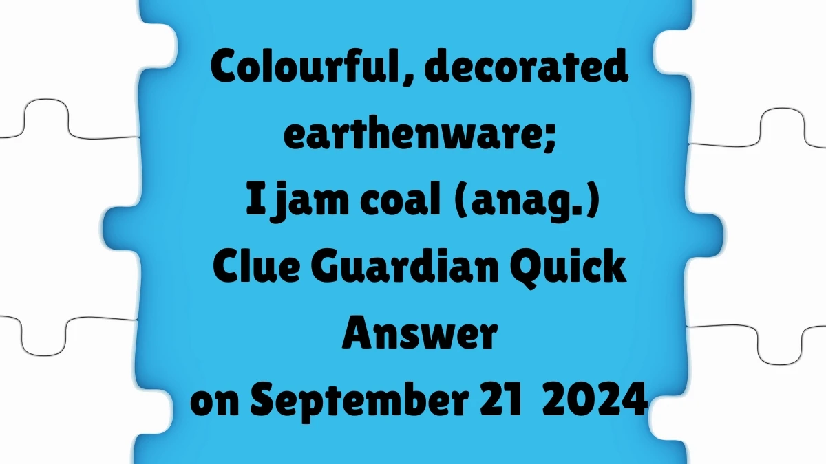 Guardian Quick ​Colourful, decorated earthenware; I jam coal (anag.) Crossword Clue