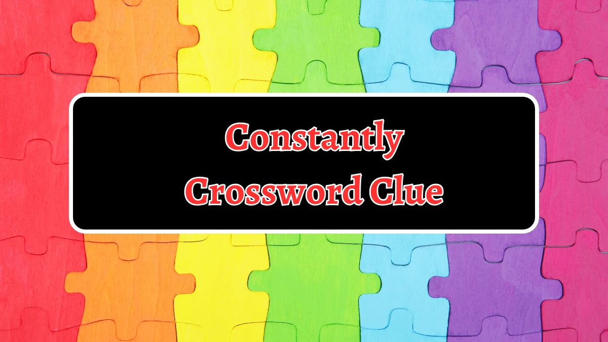 Constantly Crossword Clue 4 Letters