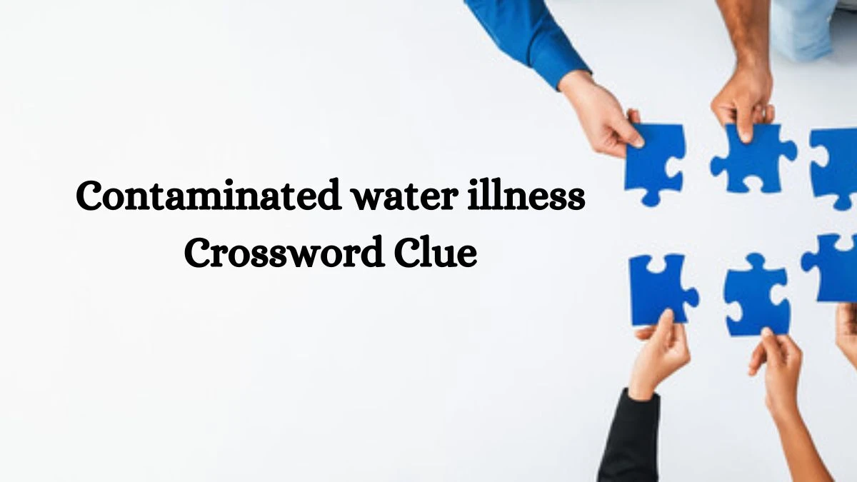 Contaminated water illness Crossword Clue