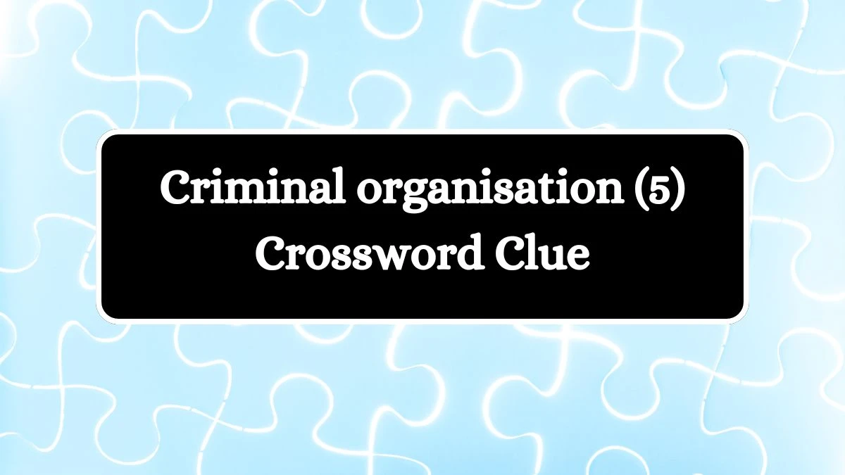 Criminal organisation (5) Crossword Clue 5 Letters