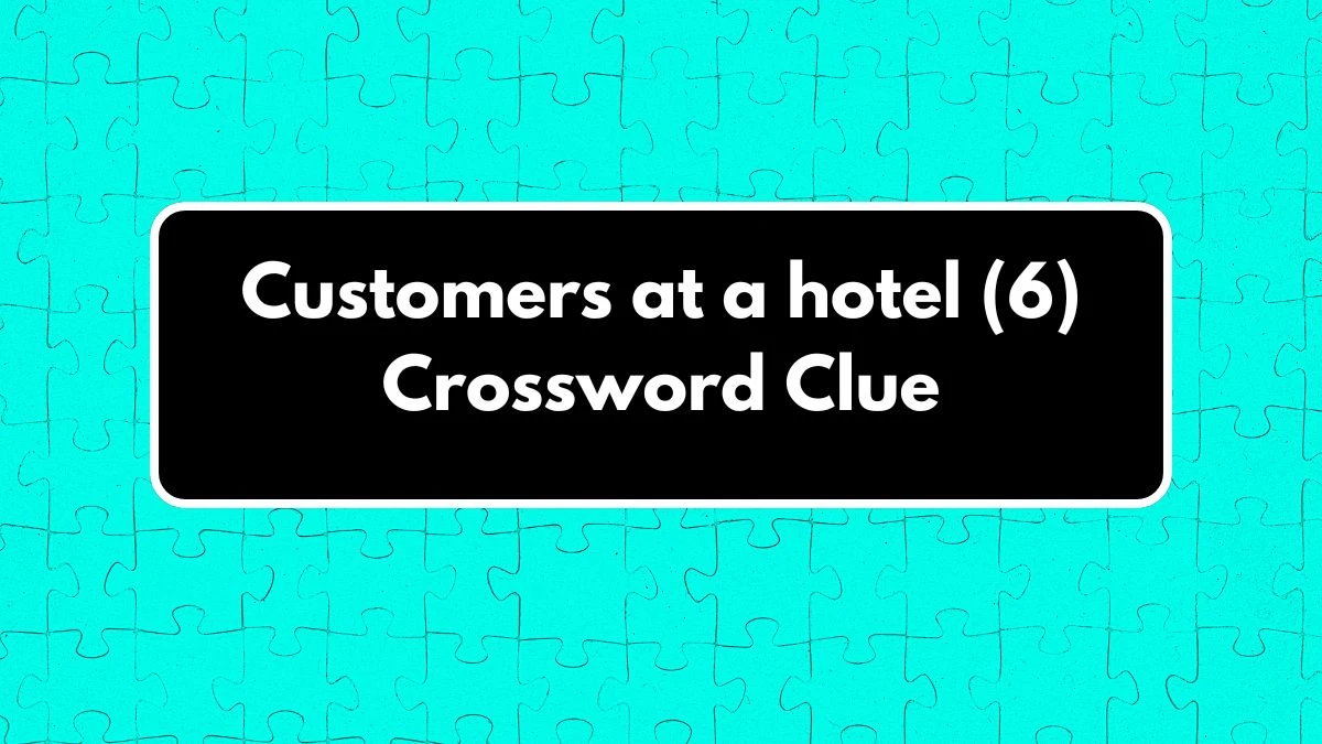 Customers at a hotel (6) Crossword Clue 6 Letters