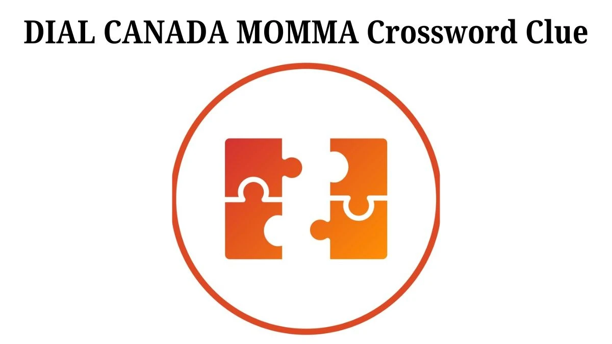 DIAL CANADA MOMMA Crossword Clue