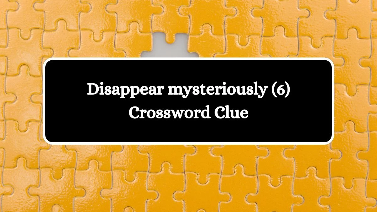 Disappear mysteriously (6) Crossword Clue