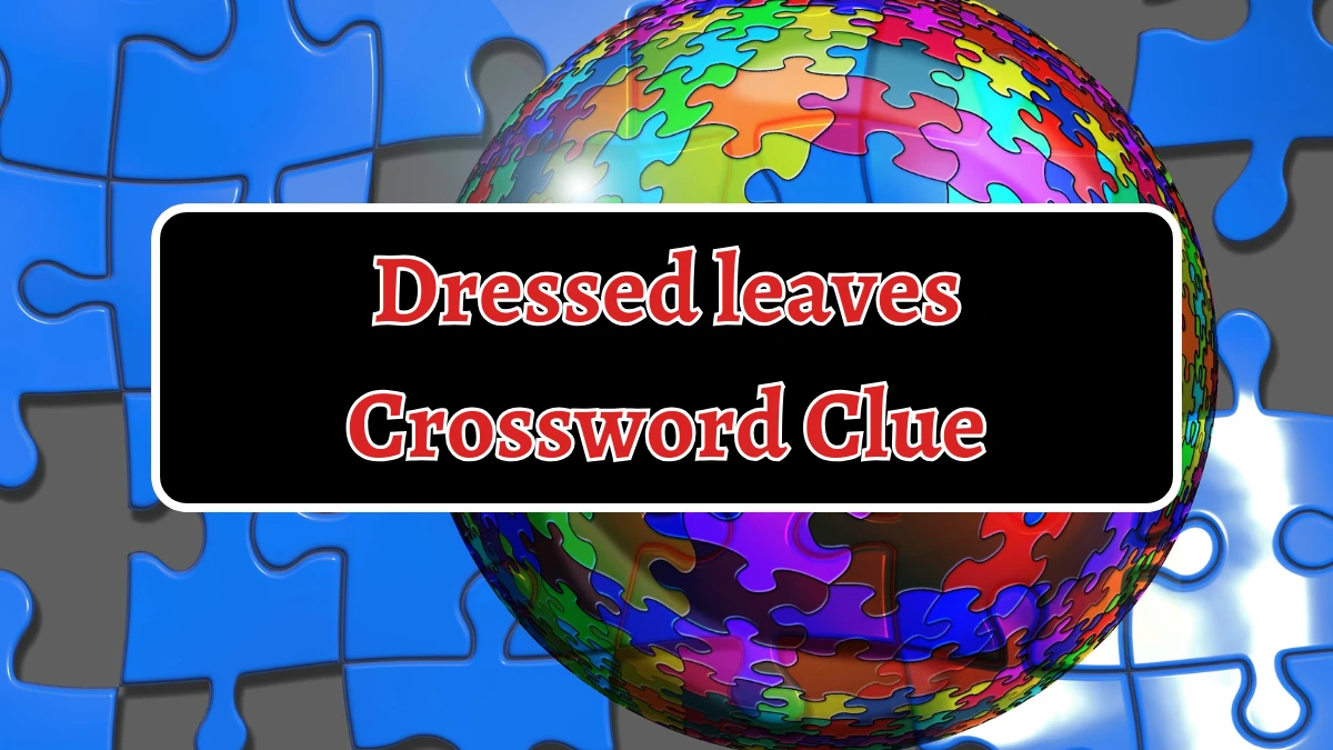 Dressed leaves Crossword Clue 5 Letters