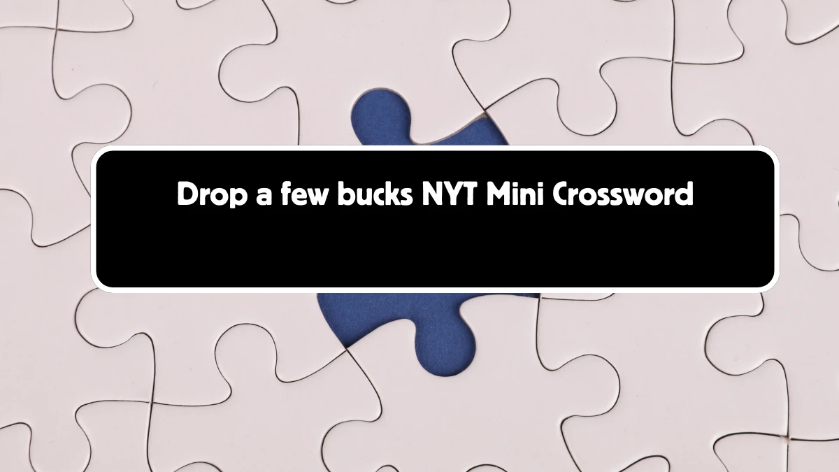 Drop a few bucks NYT Crossword Clue