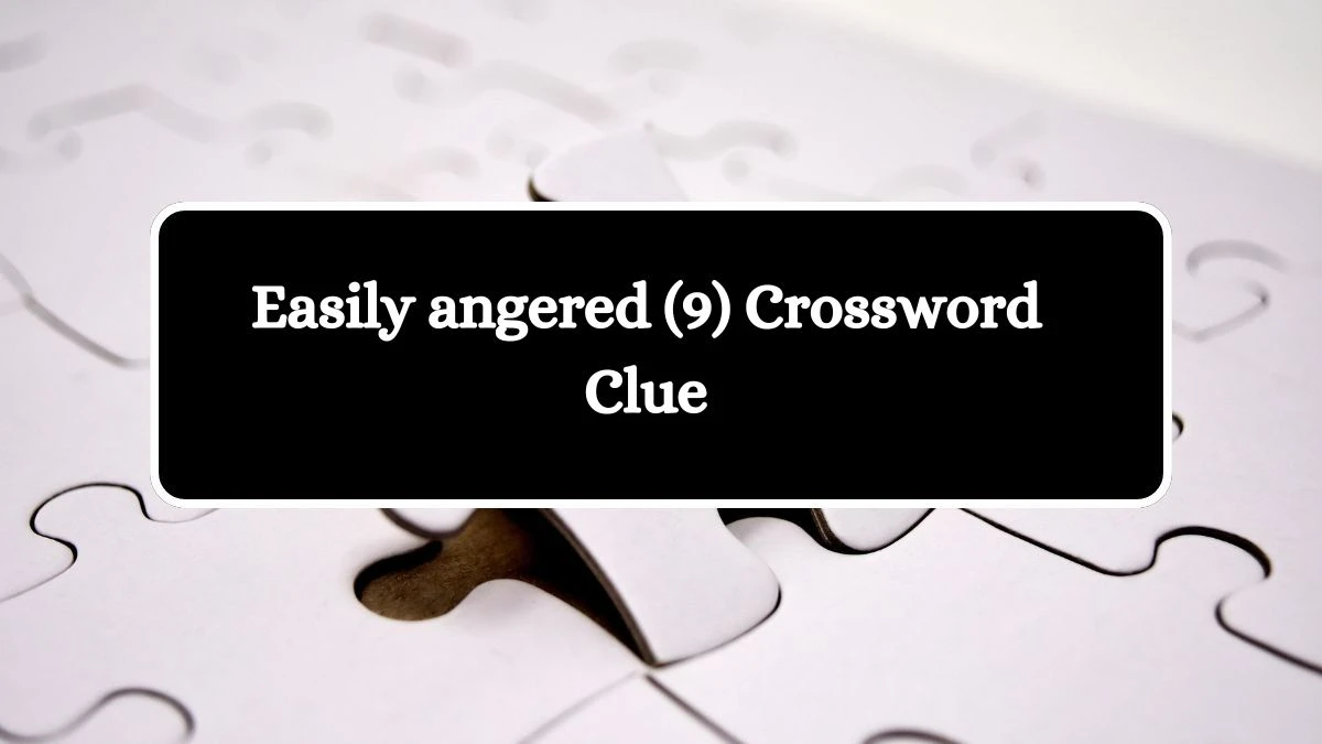 Easily angered (9) Crossword Clue