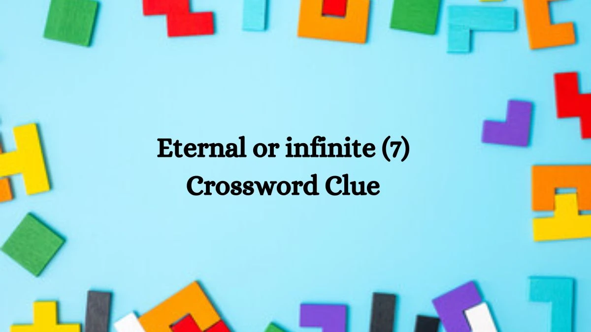 Eternal or infinite (7) Crossword Clue