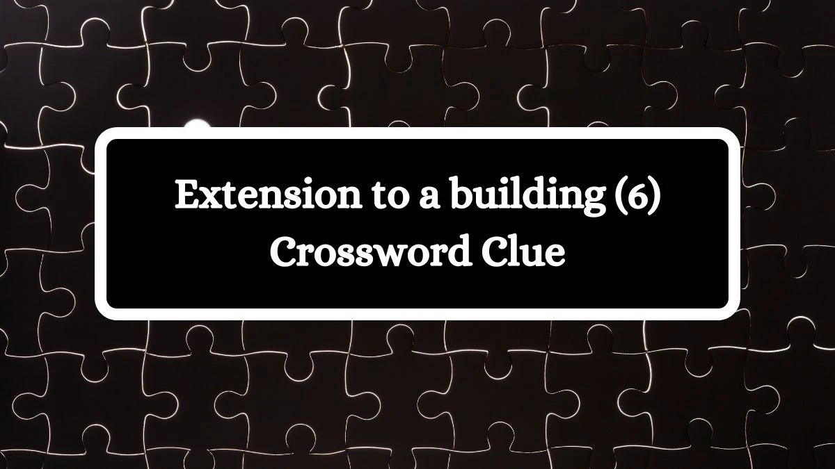 Extension to a building (6) Crossword Clue