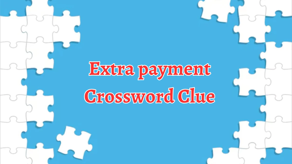 Extra payment Crossword Clue 5 Letters