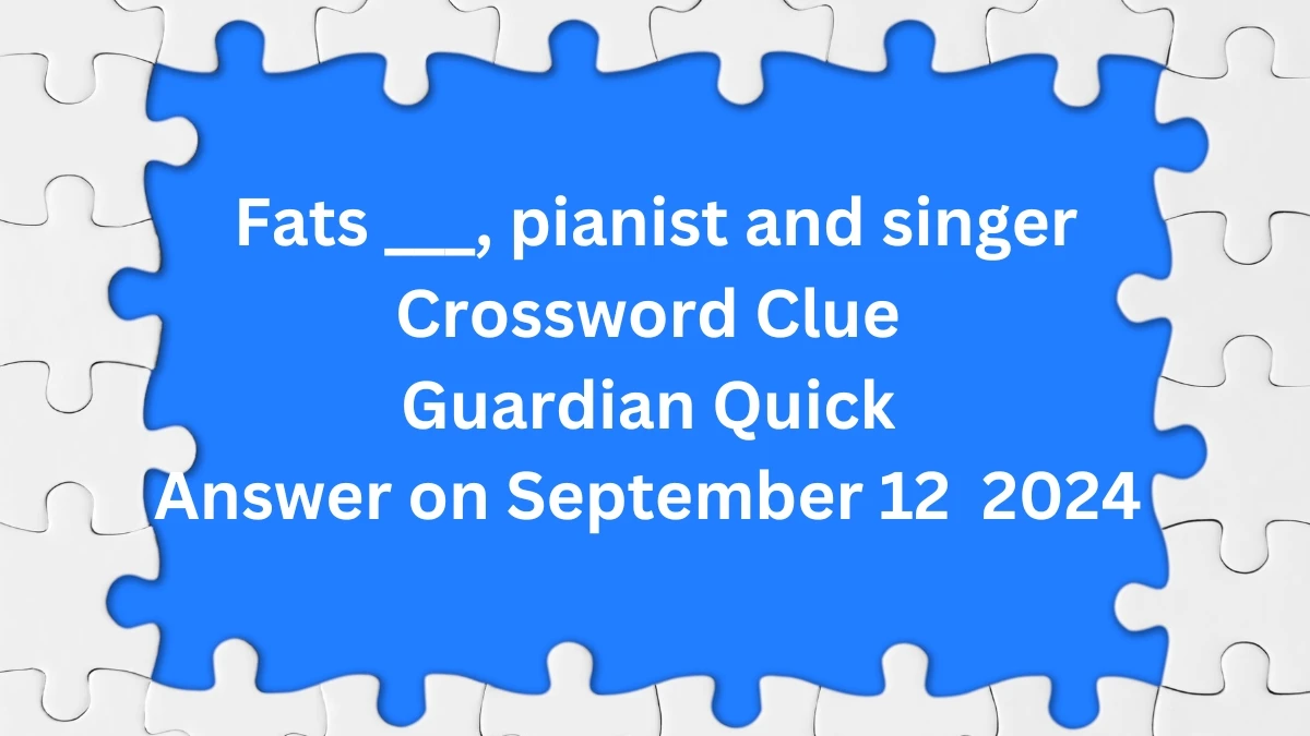 ​Fats ___, pianist and singer Crossword Clue