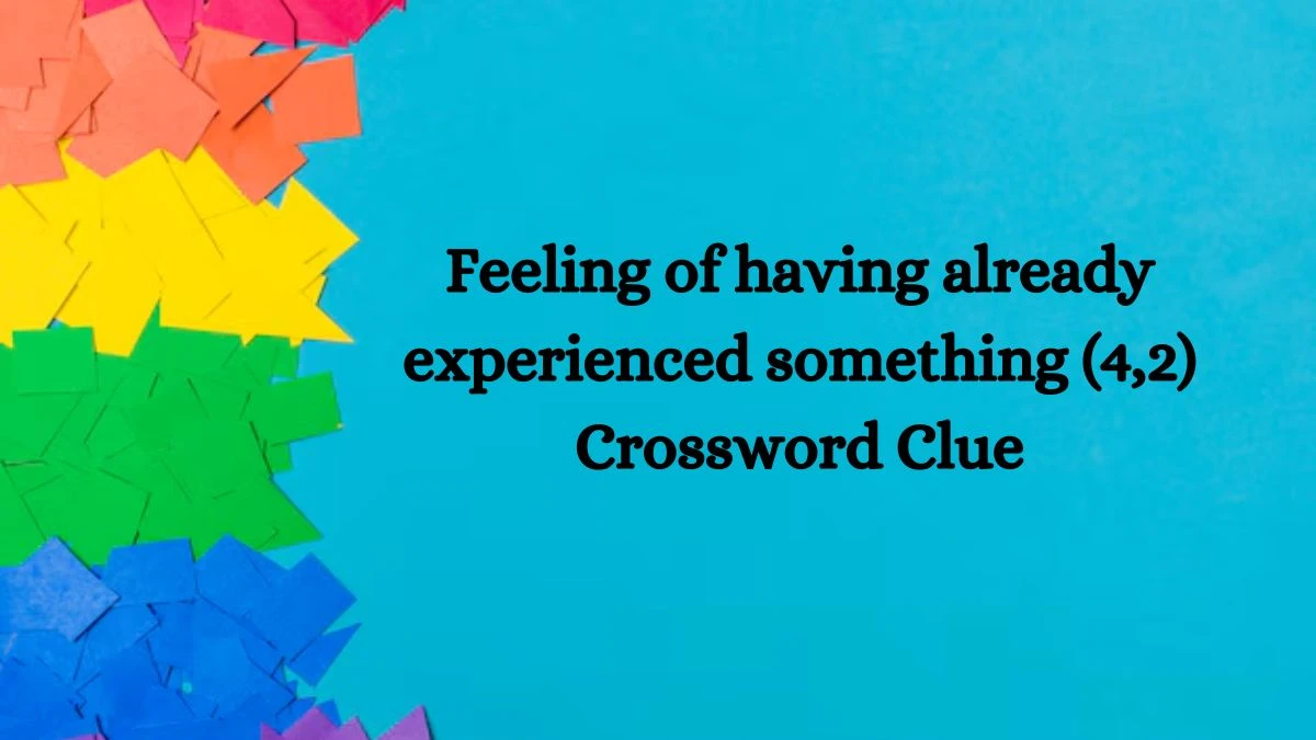 Feeling of having already experienced something (4,2) Crossword Clue