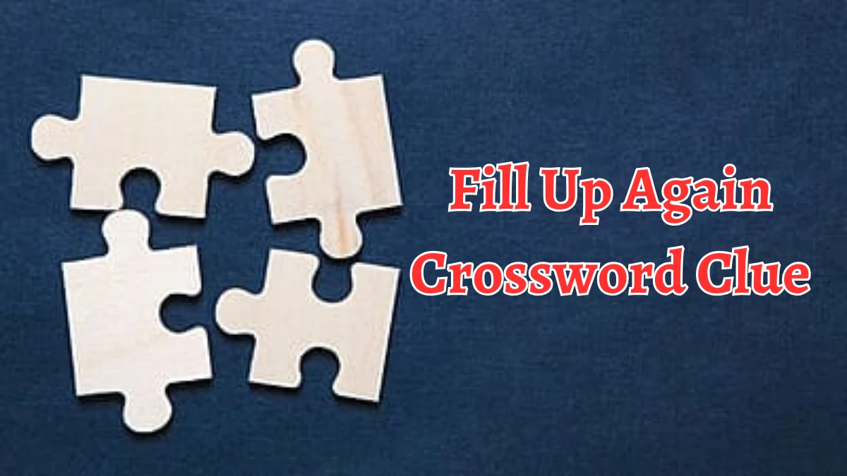 Fill Up Again Crossword Clue