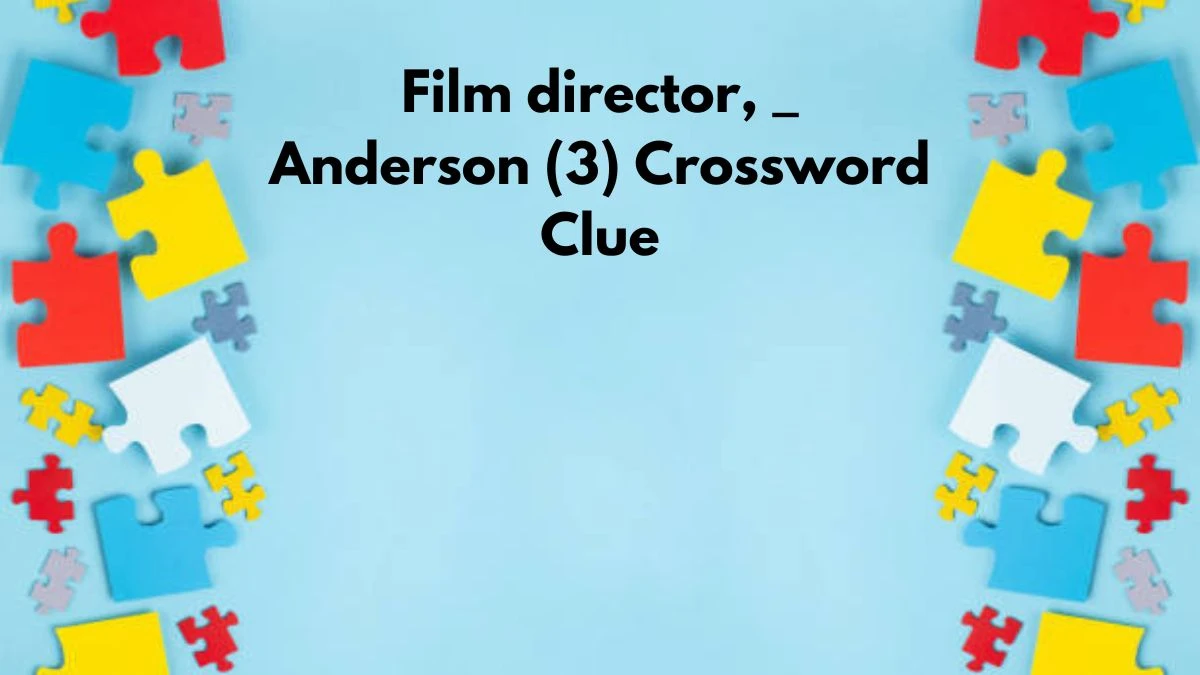 Film director, _ Anderson (3) Crossword Clue