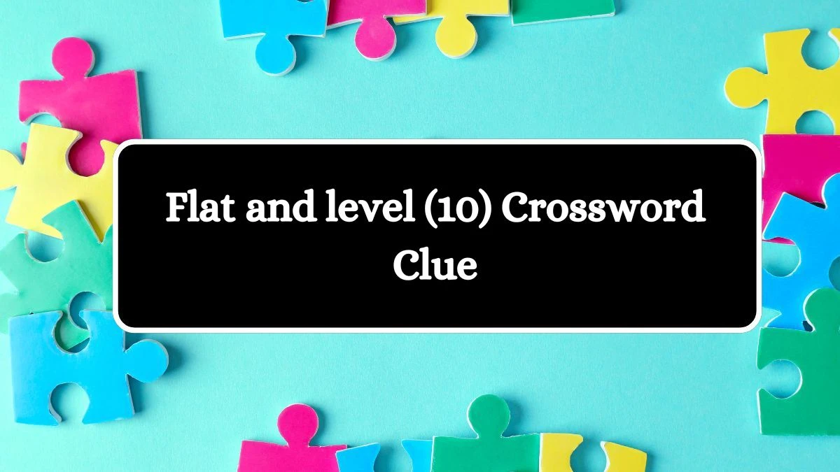 Flat and level (10) Crossword Clue