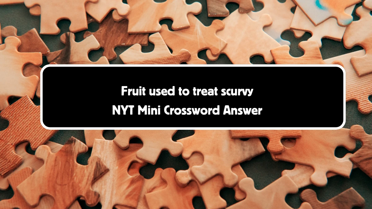 Fruit used to treat scurvy NYT Crossword Clue